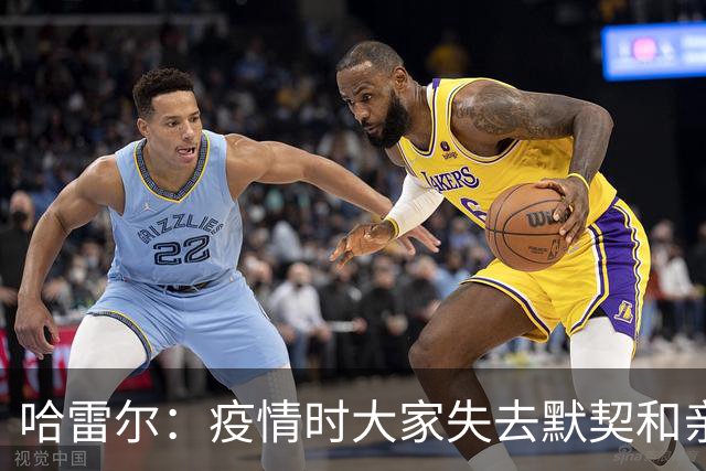 哈雷尔：疫情时大家失去默契&亲朋去世 况且热火三巨头首年也输了